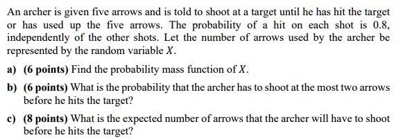 Solved An Archer Is Given Five Arrows And Is Told T0 Shoot At Target Until He Has Hit The 2691