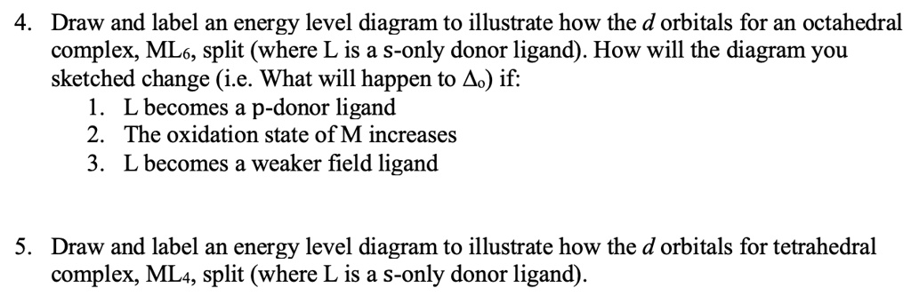 4 draw and label an energy level diagram to illustrate how the d orbitals for an octahedral complex ml6 split where l is a s only donor ligand how will the diagram you sketched change ie wha 74555