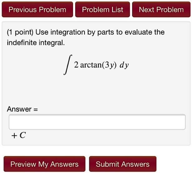 previous problem problem list next problem point use integration by parts to evaluate the indefinite integral 2 arctan3y dy answer c preview my answers submit answers 55476