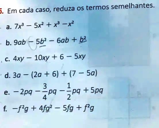 em cada caso reduza os termos semelhantes a 7x sx2 x x b 9ab 5b2 6ab b2 c 4xy 1oxy 6 sxy d 30 2a 6 7  sa 3 1 2pq pq pq spq 4 2 f fig 4fg sfg flg 28555
