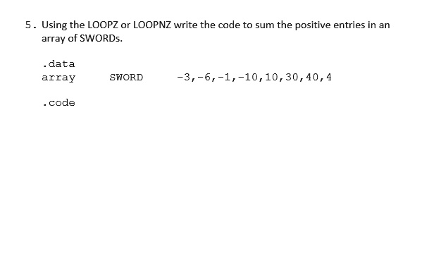 SOLVED: Using the LOOPZ or LOOPNZ, write the code to sum the positive ...