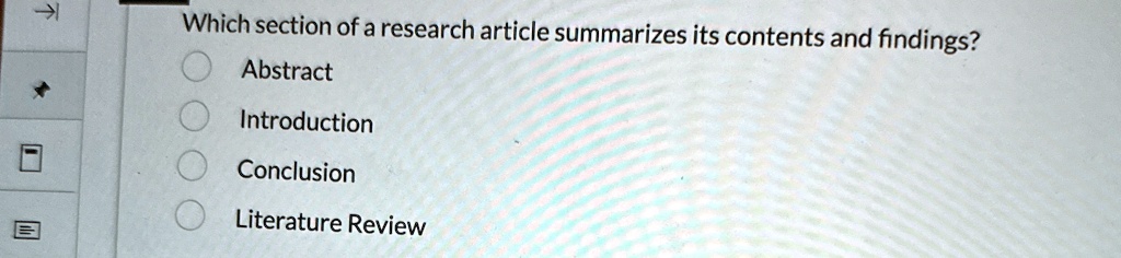 Which section of a research article summarizes its contents and findings?
Abstract
Introduction
Conclusion
Literature Review