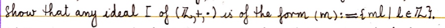 Show that any ideal I of (?, +, ?) is of the form (m) := ml | l ? ?.