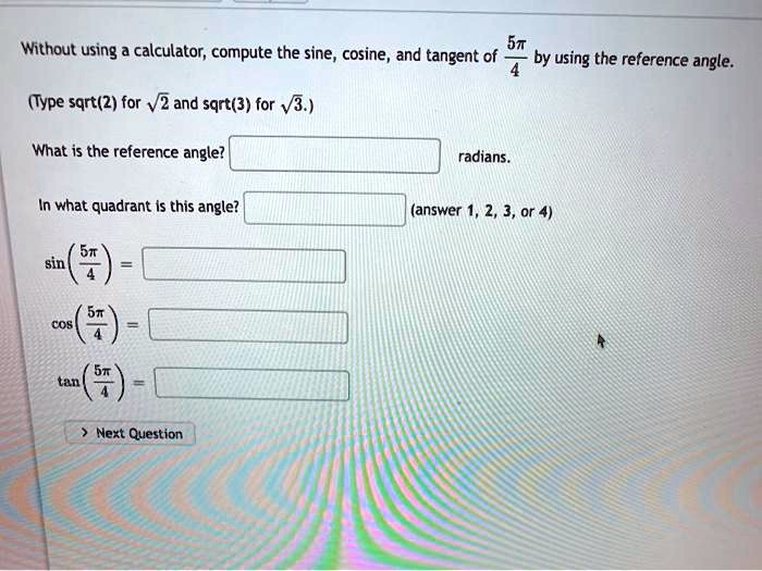 Solved Without Using Calculator Compute The Sine Cosine And Tangent Of St By Using The Reference Angle Type Sqrt 2 For 2 And Sqrt J For V3 What Is The Reference Angle Radians