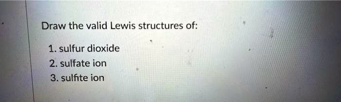 Solveddraw The Valid Lewis Structures Of 1 Sulfur Dioxide 2 Sulfate Ion 3 Sulfite Ion 7163