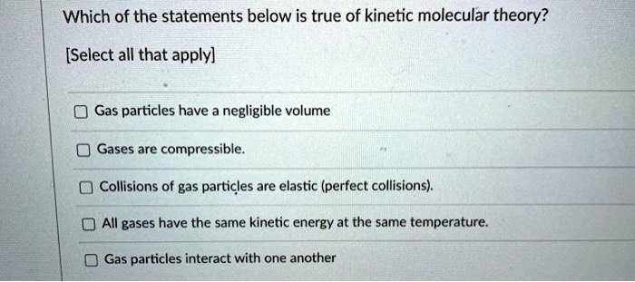 Solved:which Of The Statements Below Is True Of Kinetic Molecular Theory?  [Select All That Apply] Gas Particles Have A Negligible Volume Gases Are  Compressible Collisions Of Gas Particles Are Elastic (Perfect Collisions)