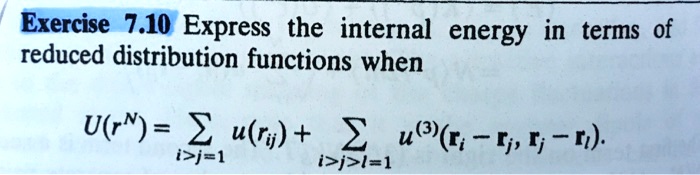 Exercise 7.10 Express the internal energy in terms of reduced distribution functions when 
    U(r^N) = ∑i>j=1 u(rij) + ∑i>j>l=1 u^(3)(ri - rj, ri - rl).
