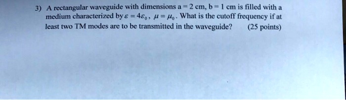 3) A rectangular waveguide with dimensions a = 2 cm, b = 1 cm is filled ...