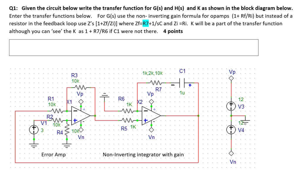 Q1: Given the circuit below write the transfer function for G(s) and H(s) and K as shown in the block diagram below.
Enter the transfer functions below. For G(s) use the non- inverting gain formula for opamps (1+ Rf/Ri) but instead of a
resistor in the feedback loop use Z's [1+Zf/Zi)] where Zf=R7+1/sC and Zi =Ri. K will be a part of the transfer function
although you can 'see' the K as 1 + R7/R6 if C1 were not there. 4 points