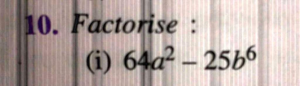 10. Factorise :
(i) 64a^2 - 25b^6