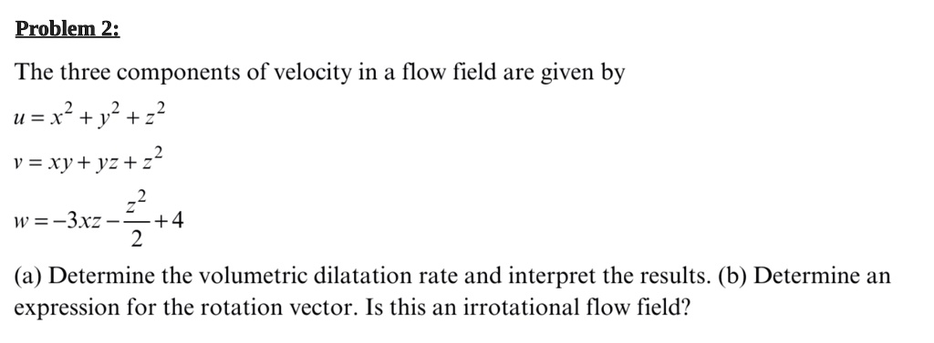 SOLVED: Problem 2: The three components of velocity in a flow field are ...
