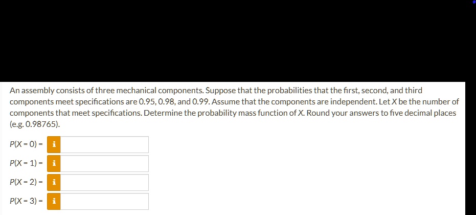 an assembly consists of three mechanical components suppose that the probabilities that the first second and third components meet specifications are 095 098 and 099 assume that the componen 75822