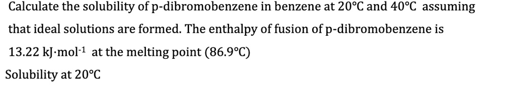 SOLVED: Calculate the solubility of p-dibromobenzene in benzene at 20Â ...