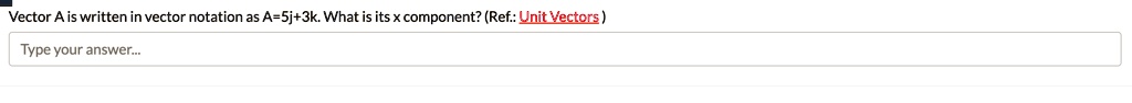 Vector A is written in vector notation as A=5j+3k. What is its x component? (Ref.: Unit Vectors)