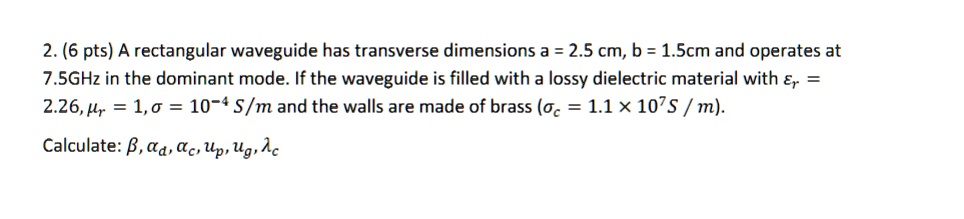 2. (6 pts) A rectangular waveguide has transverse dimensions a = 2.5 cm ...