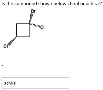 SOLVED: Is the compound shown below chiral or achiral? achiral Mitmci