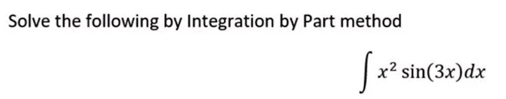 solve the following by integration by part method x2 sin3xdx 89025