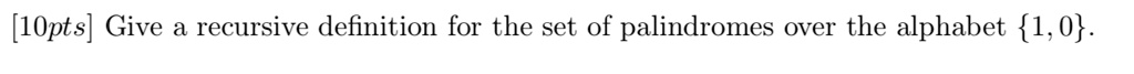 Give a recursive definition for the set of palindromes over the alphabet 1,0.