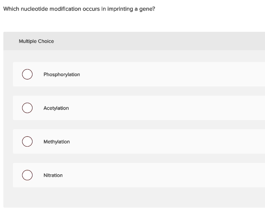 Which nucleotide modification occurs in imprinting a gene?

Multiple Choice

Phosphorylation

Acetylation

Methylation

Nitration