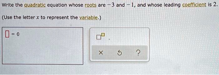 Write the quadratic equation whose roots are -3 and -1, and whose leading coefficient is 2. (Use the letter x to represent the variable.)
