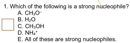 Solved:1. Which Of The Following Is A Strong Nucleophile A. Ch:o B. Hzo C.  Ch;Oh D. Nha+ All Of These Are Strong Nucleophiles_ Solved:1. Which Of The Following Is A Strong Nucleophile A. Ch:o B. Hzo C.  Ch;Oh D. Nha+ All Of These Are Strong Nucleophiles_