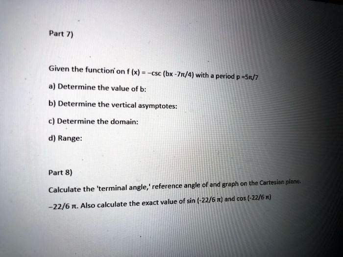 SOLVED: Part 7) Given the function' on f (x) csc (bx -7n/4) with period ...