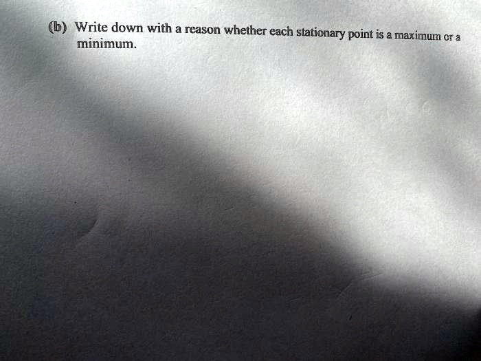 b write down with a reason whether each stationary point is maximum  minimum ct 17407