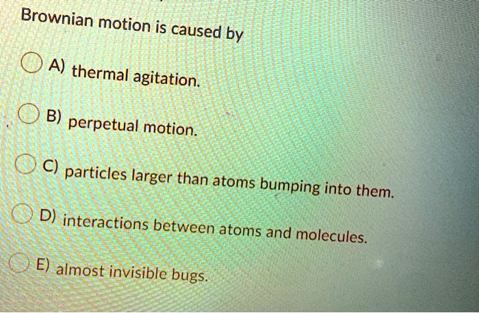 SOLVED Brownian Motion Is Caused By A Thermal Agitation B Perpetual 