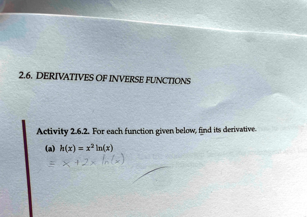 26 derivatives of inverse functions activity 262 for each function given below find its derivative a hx x2 lnx x 2x lnx 98646