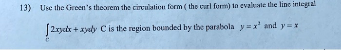 SOLVED: 13) Use the Green 's theorcm the circulation form the curl form ...
