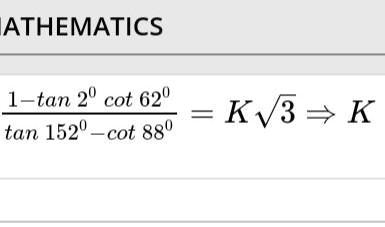 (1-tan2^∘cot62^∘)/(tan152^∘- cot88^∘) = K√(3) K