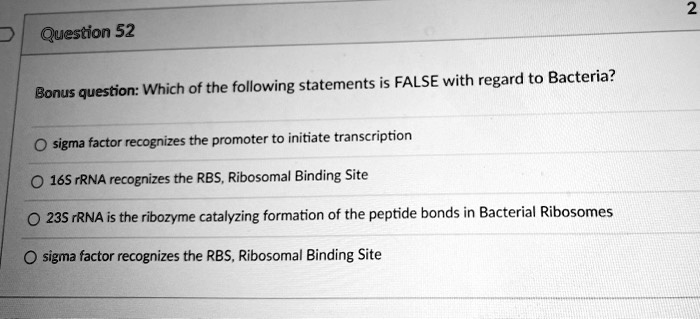 Solved:question 52 Regard Bacteria? Bonus Question: Which Of The Following  Statements Is False With Sigma Factor Recognizes The Promoter To Initiate  Transcription 165Rrna Recognizes The Rbs_ Ribosomal Binding Site 235 Rrna Is Solved:question 52 Regard Bacteria? Bonus Question: Which Of The Following  Statements Is False With Sigma Factor Recognizes The Promoter To Initiate  Transcription 165Rrna Recognizes The Rbs_ Ribosomal Binding Site 235 Rrna Is