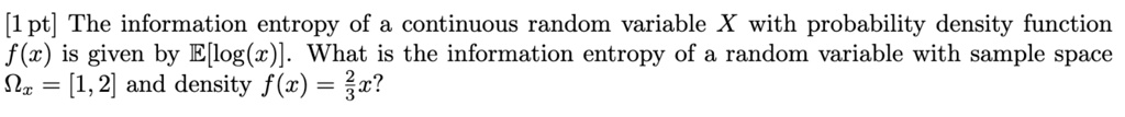 SOLVED: [1 pt] The information entropy of a continuous random variable ...