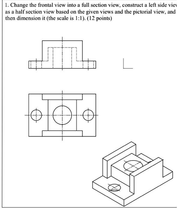 Change the frontal view into a full section view, construct a left side ...