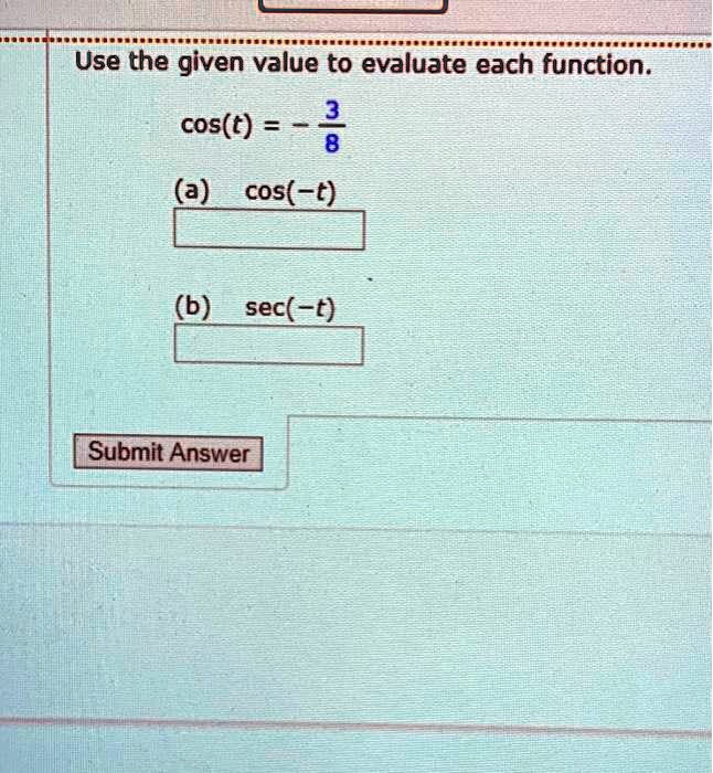 Use the given value to evaluate each function.
cos(t) = -3/8
(a) cos(-t)
(b) sec(-t)
