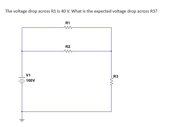 Solved The Voltage Drop Across R1 Is 40 V What Is The Expected Voltage Drop Across R3 R1 R2 9727