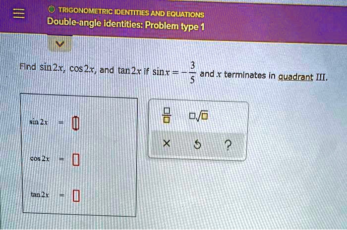Solved Trigonometric Identities And Equations Double Angle Identities Problem Type 1 Find Sin2x Cos2x And Tanzx If Sinx And X Terminates In Quadrant Mi Cos 2x Tan 2x