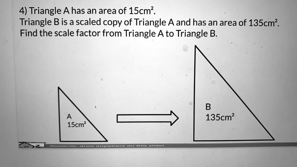 SOLVED4) Triangle A has anarea of 15cm?. Triangle B is a scaled copy