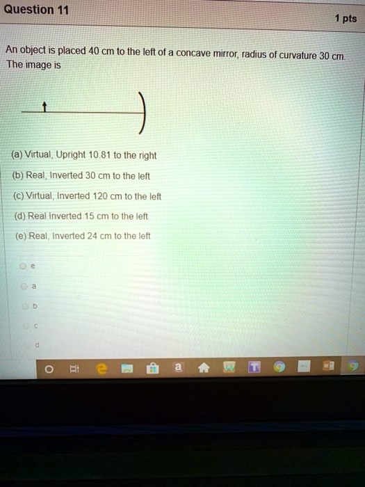 Question 11 pts An object is placed 40 cm to the left of a concave ...