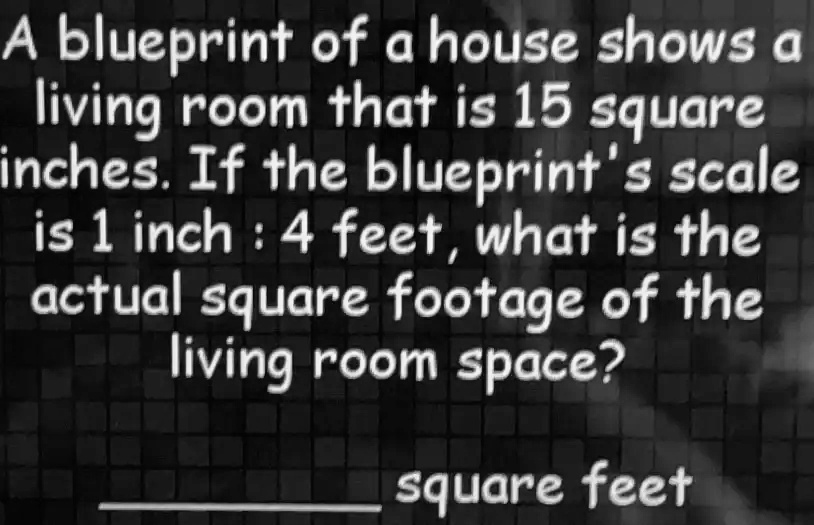 SOLVED A blueprint of a house shows a living room that is 15 square