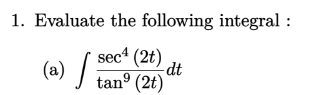 1. Evaluate the following integral :
(a) ( int fracsec ^4(2 t)	an ^9(2 t) d t )