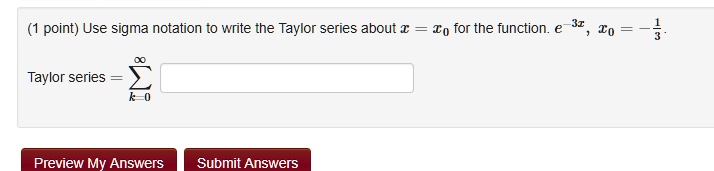(1 point) Use sigma notation to write the Taylor series about x = x0 for the function. e^-3x, x0 = -rac13. 

Taylor series = ∑k=0^∞