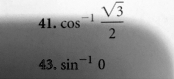 41. cos^-1 fracsqrt32 
43. sin^-1 0