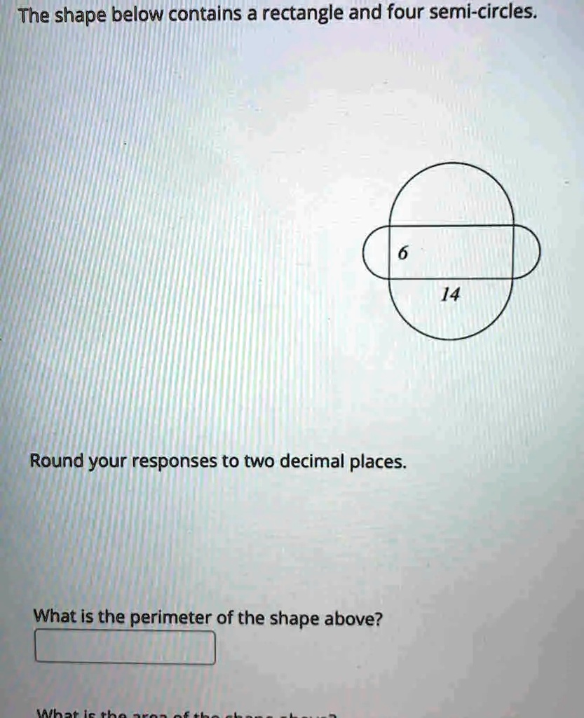 Rectangle Circle Problem The shape below contains a rectangle and four semi-circles. 6 14 Round ...