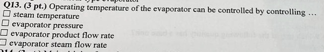 Q13. (3 pt.) Operating temperature of the evaporator can be controlled ...
