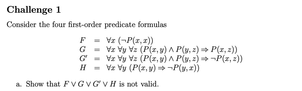 Solved Challenge L Consider The Four First Order Predicate Formulas F G G H Vi P T 1 Vc Ny Nz P C Y P Y 2 P C 2 Vc Vy Vz P W Y P Y 2 P C 2 Vx