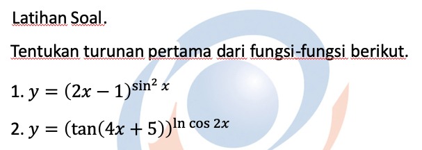 Latihan Soal.
Tentukan turunan pertama dari fungsi-fungsi berikut.
1. y=(2 x-1)^sin ^2 x
2. y=(tan (4 x+5))^lncos 2 x