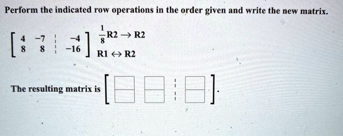 SOLVED Perform the indicated row operations in the order given