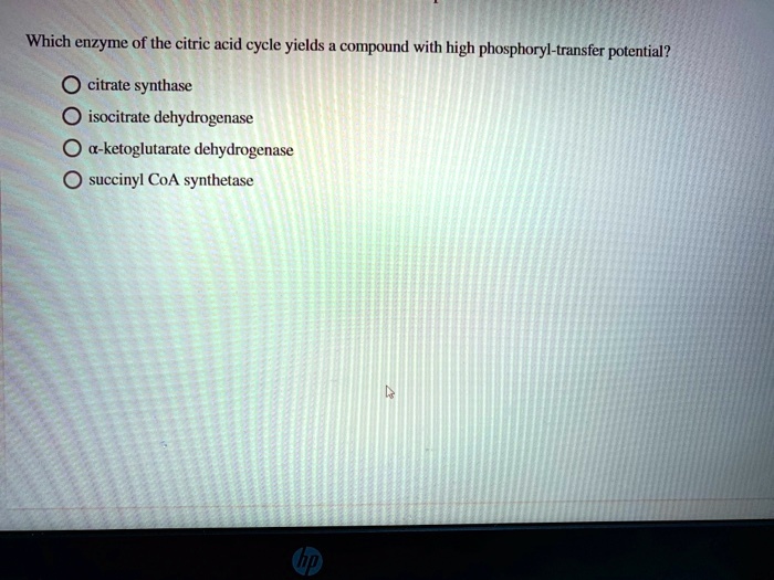 Which enzyme of the citric acid cycle yields a compound with high phosphoryl-transfer potential?

citrate synthase
isocitrate dehydrogenase
?-ketoglutarate dehydrogenase
succinyl CoA synthetase