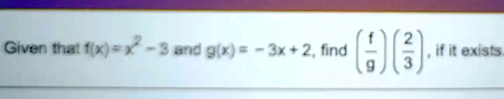 Given that f(x) = x^2 - 3 and g(x) = -3x + 2, find ((f)/(g))((2)/(3)), if it exists.